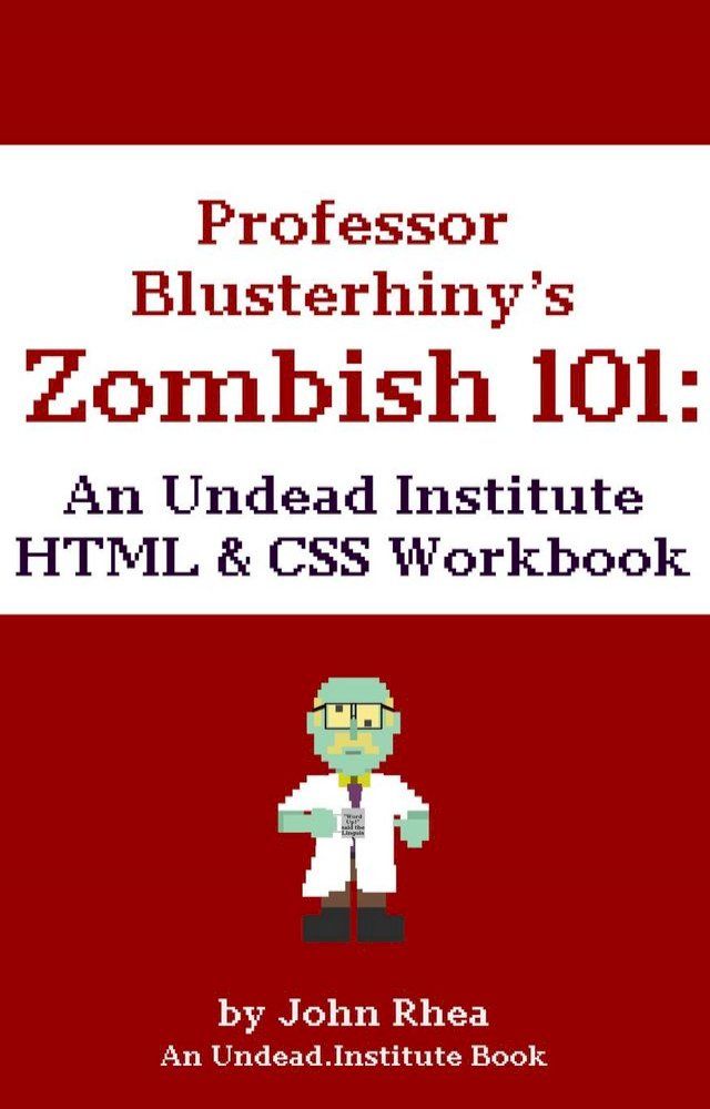  Professor Blusterhiny's Zombish 101: An Undead Institute HTML & CSS Workbook(Kobo/電子書)