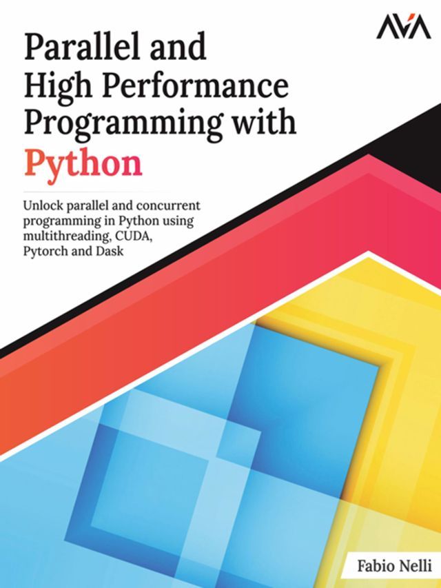  Parallel and High Performance Programming with Python: Unlock Parallel and Concurrent Programming in Python using Multithreading, CUDA, Pytorch, and Dask(Kobo/電子書)