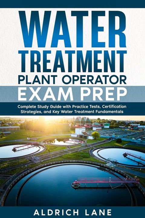 Water Treatment Plant Operator Exam Prep Complete Study Guide with Practice Tests, Certification Str