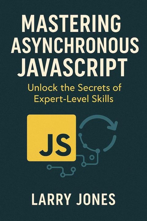 Mastering Asynchronous JavaScript: Unlock the Secrets of Expert-Level Skills(Kobo/電子書)