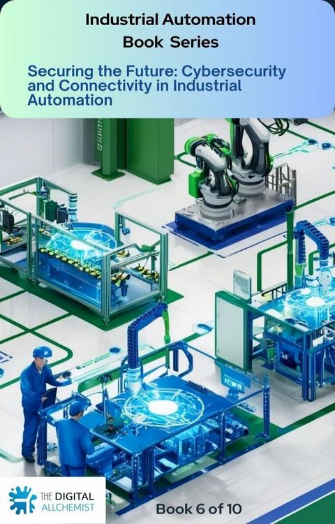 Securing the Future: Cybersecurity and Connectivity in Industrial Automation(Kobo/電子書)