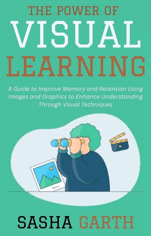 The Power of Visual Learning: A Guide to Improve Memory and Retention Using Images and Graph...