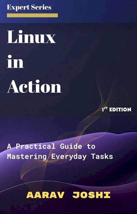 Linux in Action: A Practical Guide to Mastering Everyday Tasks