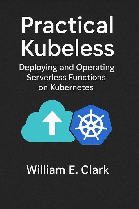 Practical Kubeless: Deploying and Operating Serverless Functions on Kubernetes
