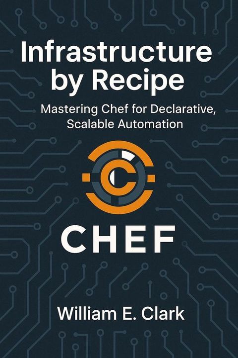 Infrastructure by Recipe: Mastering Chef for Declarative, Scalable Automation