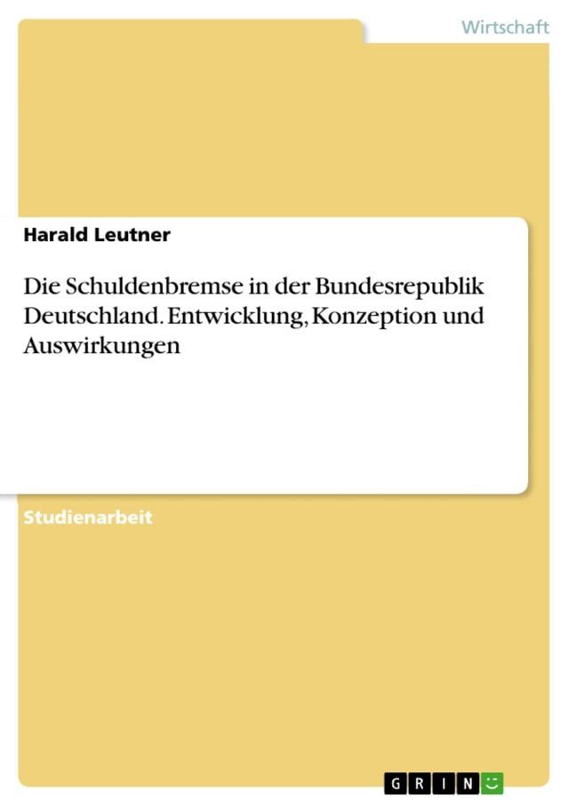  Die Schuldenbremse in der Bundesrepublik Deutschland. Entwicklung, Konzeption und Auswirkungen(Kobo/電子書)