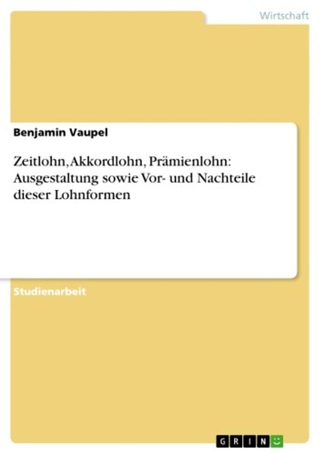  Zeitlohn, Akkordlohn, Pr&auml;mienlohn: Ausgestaltung sowie Vor- und Nachteile dieser Lohnformen(Kobo/電子書)