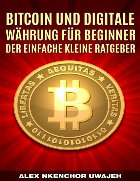 Bitcoin Und Digitale W&auml;hrung F&uuml;r Beginner: Der Einfache Kleine Ratgeber(Kobo/電子書)