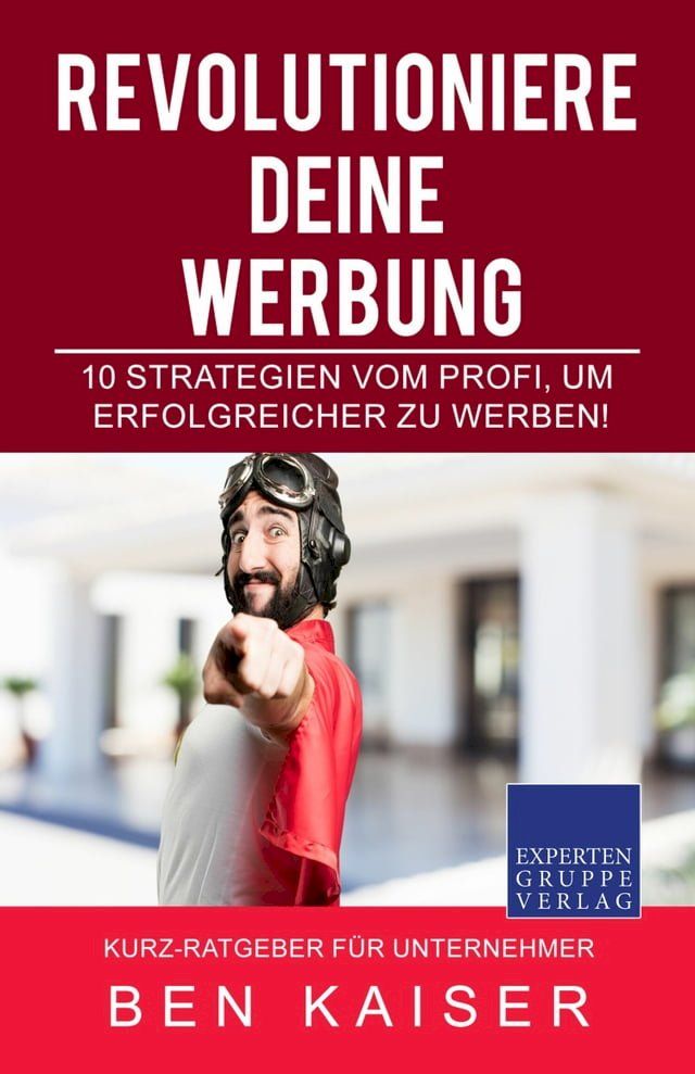  Revolutioniere Deine Werbung - 10 Strategien vom Profi, um erfolgreicher zu Werben!(Kobo/電子書)