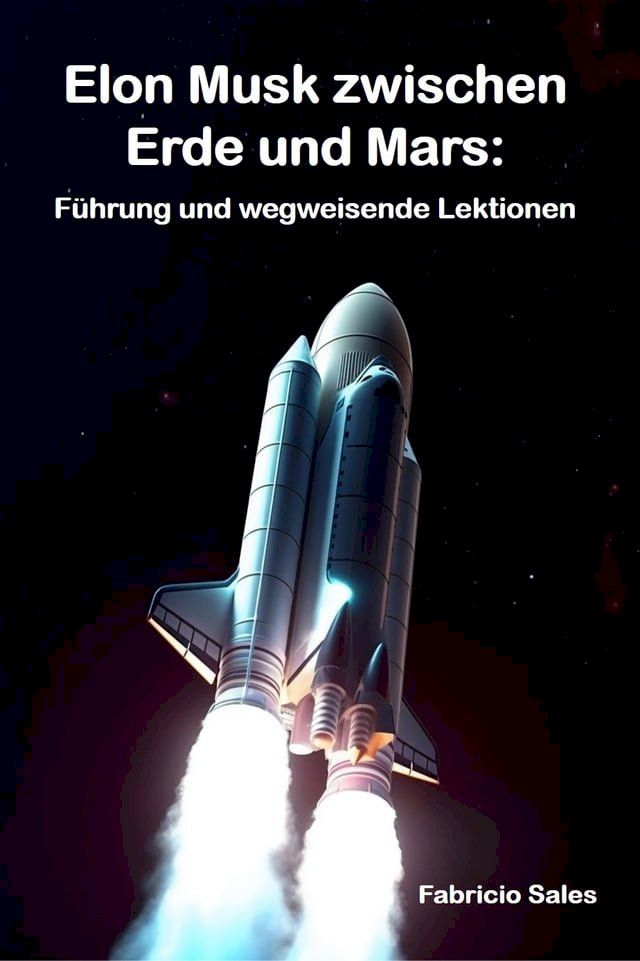  Elon Musk zwischen Erde und Mars: Führung und wegweisende Lektionen(Kobo/電子書)