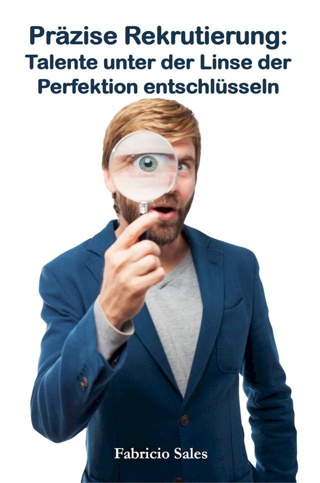  Präzise Rekrutierung: Talente unter der Linse der Perfektion entschlüsseln(Kobo/電子書)