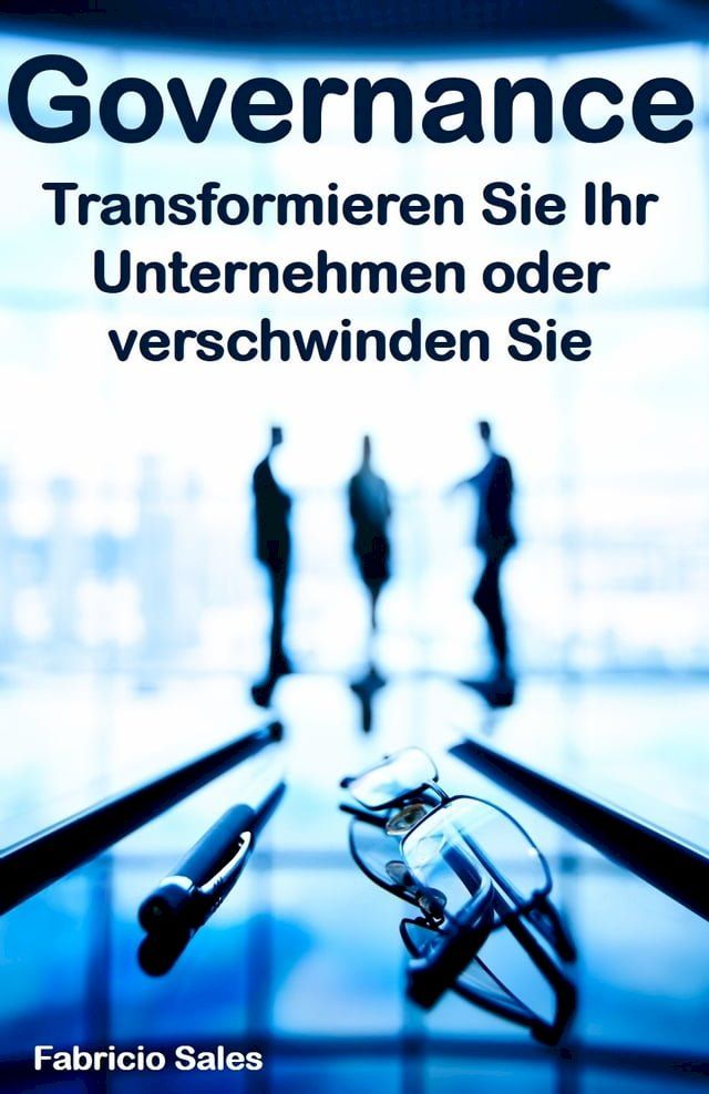  Governance: Transformieren Sie Ihr Unternehmen oder verschwinden Sie(Kobo/電子書)