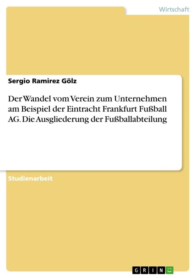  Der Wandel vom Verein zum Unternehmen am Beispiel der Eintracht Frankfurt Fu&szlig;ball AG. Die Ausgliederung der Fu&szlig;ballabteilung(Kobo/電子書)