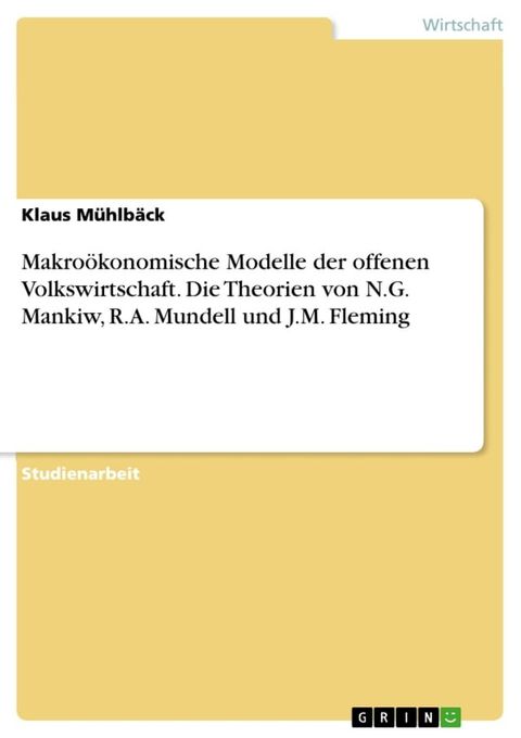 Makro&ouml;konomische Modelle der offenen Volkswirtschaft. Die Theorien von N.G. Mankiw, R.A. Mundell und J.M. Fleming(Kobo/電子書)