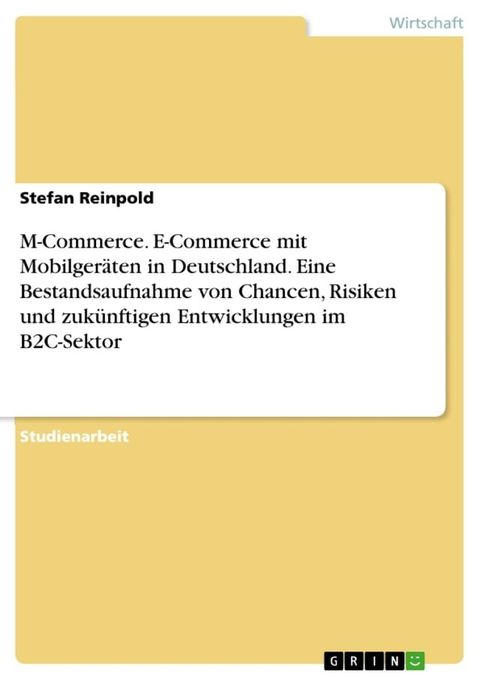 M-Commerce. E-Commerce mit Mobilgeräten in Deutschland. Eine Bestandsaufnahme von Chancen, Risiken und zukünftigen Entwicklungen im B2C-Sektor(Kobo/電子書)