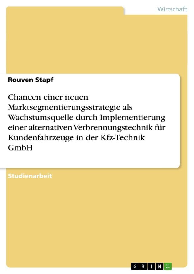  Chancen einer neuen Marktsegmentierungsstrategie als Wachstumsquelle durch Implementierung einer alternativen Verbrennungstechnik f&uuml;r Kundenfahrzeuge in der Kfz-Technik GmbH(Kobo/電子書)