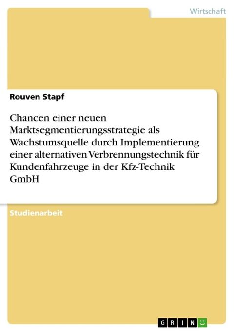 Chancen einer neuen Marktsegmentierungsstrategie als Wachstumsquelle durch Implementierung einer alternativen Verbrennungstechnik f&uuml;r Kundenfahrzeuge in der Kfz-Technik GmbH(Kobo/電子書)