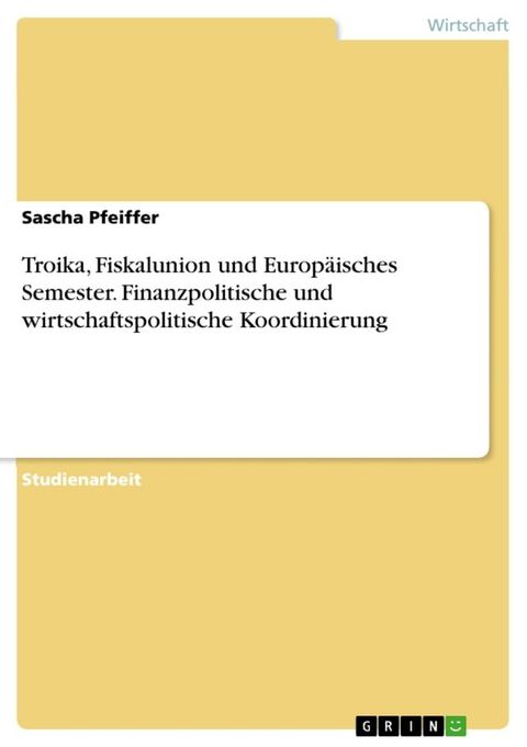 Troika, Fiskalunion und Europäisches Semester. Finanzpolitische und wirtschaftspolitische Koordinierung(Kobo/電子書)