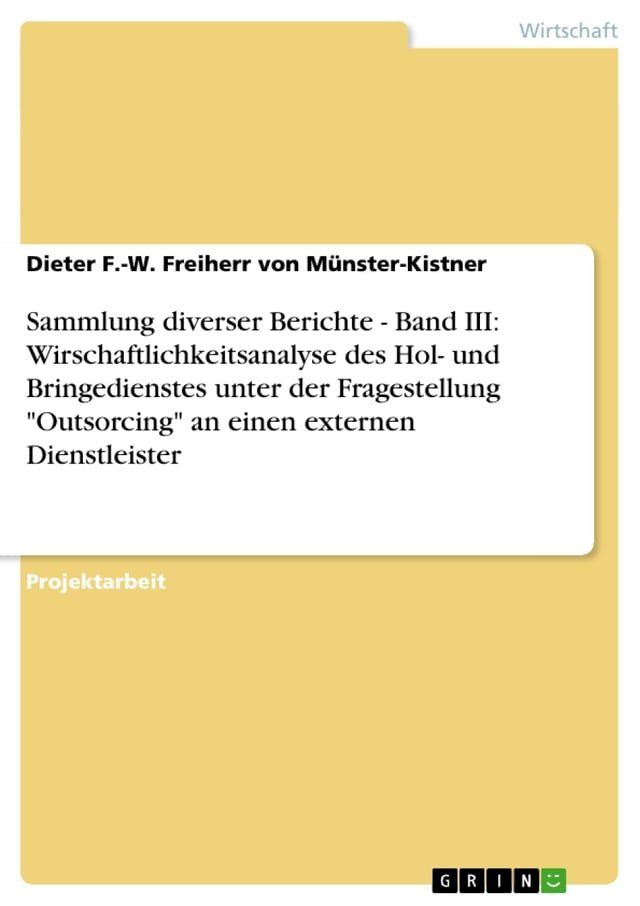  Sammlung diverser Berichte - Band III: Wirschaftlichkeitsanalyse des Hol- und Bringedienstes unter der Fragestellung 'Outsorcing' an einen externen Dienstleister(Kobo/電子書)