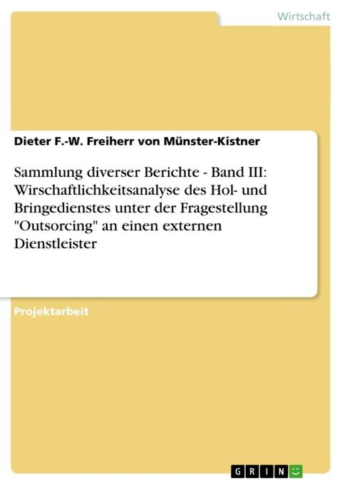 Sammlung diverser Berichte - Band III: Wirschaftlichkeitsanalyse des Hol- und Bringedienstes unter der Fragestellung 'Outsorcing' an einen externen Dienstleister(Kobo/電子書)