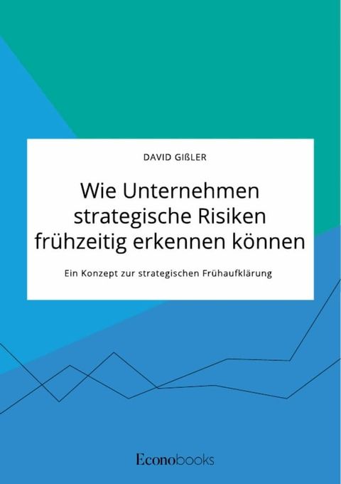 Wie Unternehmen strategische Risiken fr&uuml;hzeitig erkennen k&ouml;nnen. Ein Konzept zur strategischen Fr&uuml;haufkl&auml;rung(Kobo/電子書)