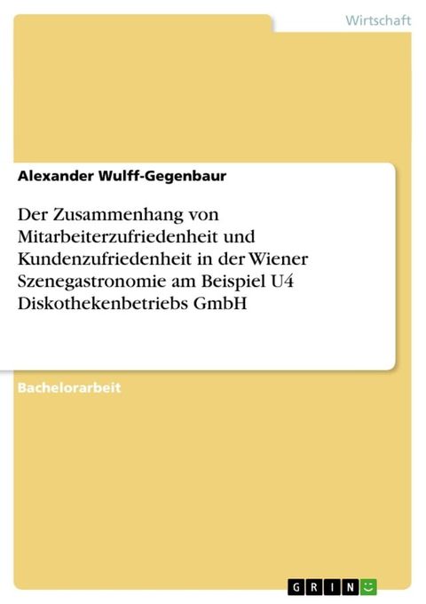 Der Zusammenhang von Mitarbeiterzufriedenheit und Kundenzufriedenheit in der Wiener Szenegastronomie am Beispiel U4 Diskothekenbetriebs GmbH(Kobo/電子書)