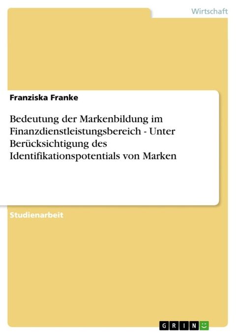 Bedeutung der Markenbildung im Finanzdienstleistungsbereich - Unter Ber&uuml;cksichtigung des Identifikationspotentials von Marken(Kobo/電子書)