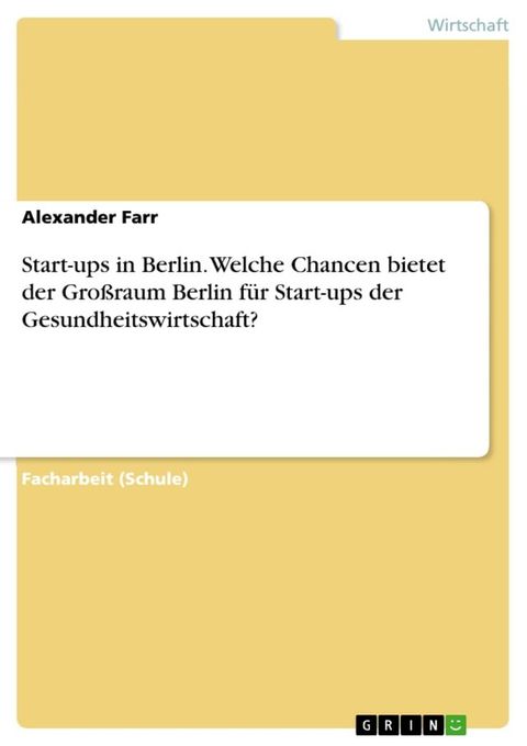 Start-ups in Berlin. Welche Chancen bietet der Gro&szlig;raum Berlin f&uuml;r Start-ups der Gesundheitswirtschaft?(Kobo/電子書)