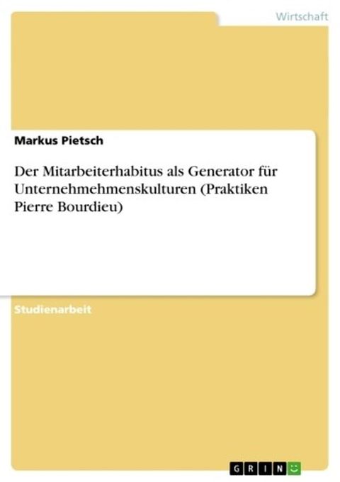 Der Mitarbeiterhabitus als Generator f&uuml;r Unternehmehmenskulturen (Praktiken Pierre Bourdieu)(Kobo/電子書)