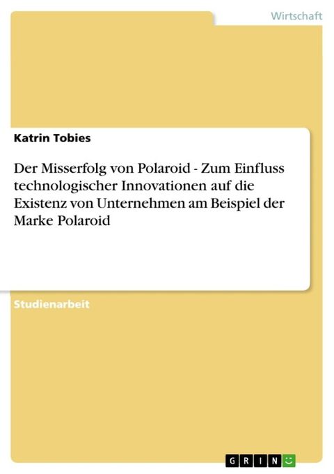 Der Misserfolg von Polaroid - Zum Einfluss technologischer Innovationen auf die Existenz von Unternehmen am Beispiel der Marke Polaroid(Kobo/電子書)