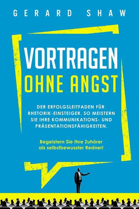 Vortragen ohne Angst: Der Erfolgsleitfaden für Rhetorik-Einsteiger. So meistern Sie Ihre Kommunikations- und Präsentationsfähigkeiten. Begeistern Sie ab sofort Ihre Zuhörer als selbstbewusster Redner!(Kobo/電子書)