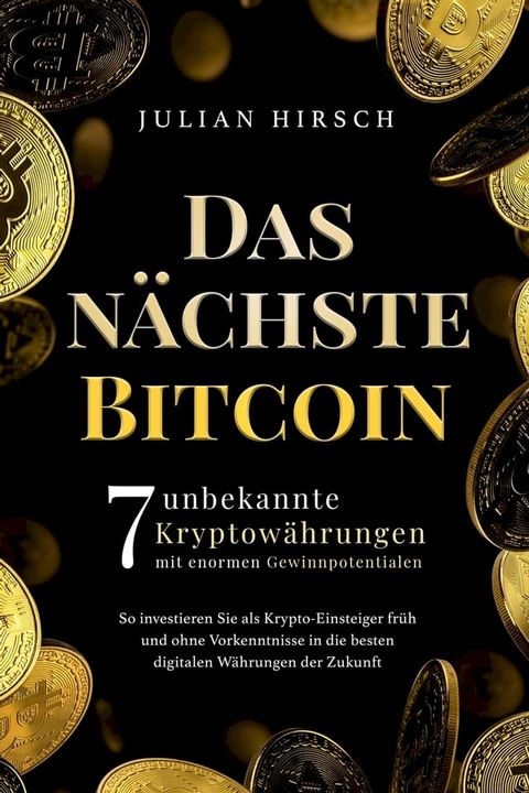 Das n&auml;chste Bitcoin: 7 unbekannte Kryptow&auml;hrungen mit enormen Gewinnpotentialen. So investieren Sie als Krypto-Einsteiger fr&uuml;h und ohne Vorkenntnisse in die besten digitalen W&auml;hrungen der Zukunft(Kobo/電子書)