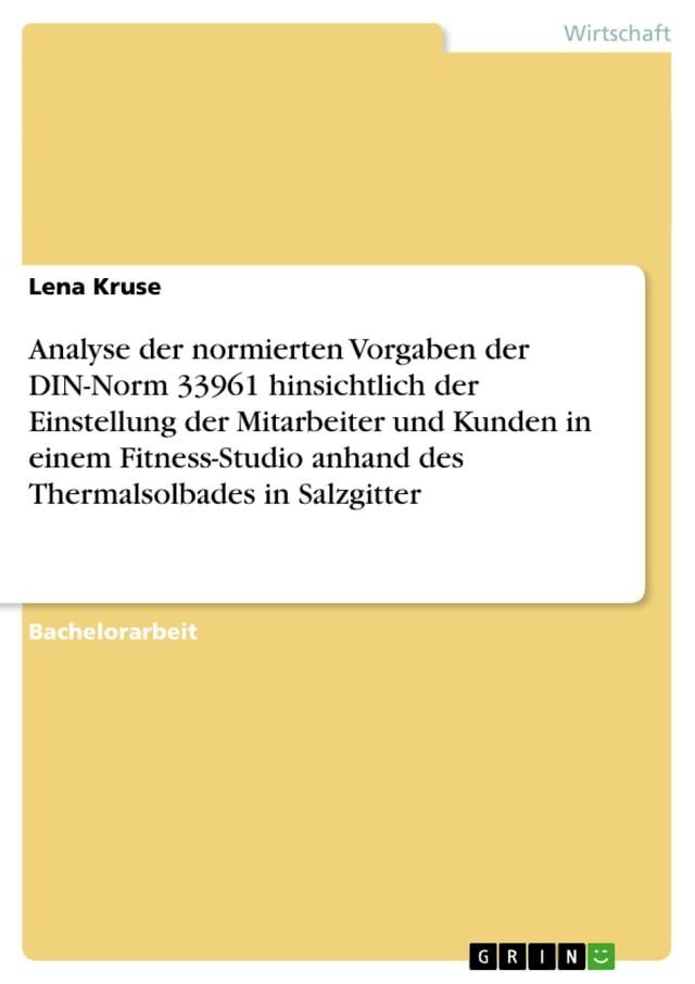  Analyse der normierten Vorgaben der DIN-Norm 33961 hinsichtlich der Einstellung der Mitarbeiter und Kunden in einem Fitness-Studio anhand des Thermalsolbades in Salzgitter(Kobo/電子書)