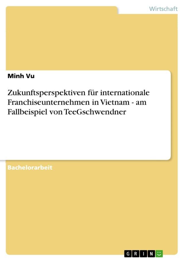  Zukunftsperspektiven für internationale Franchiseunternehmen in Vietnam - am Fallbeispiel von TeeGschwendner(Kobo/電子書)