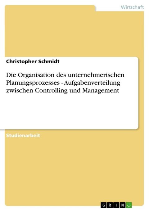 Die Organisation des unternehmerischen Planungsprozesses - Aufgabenverteilung zwischen Controlling und Management(Kobo/電子書)