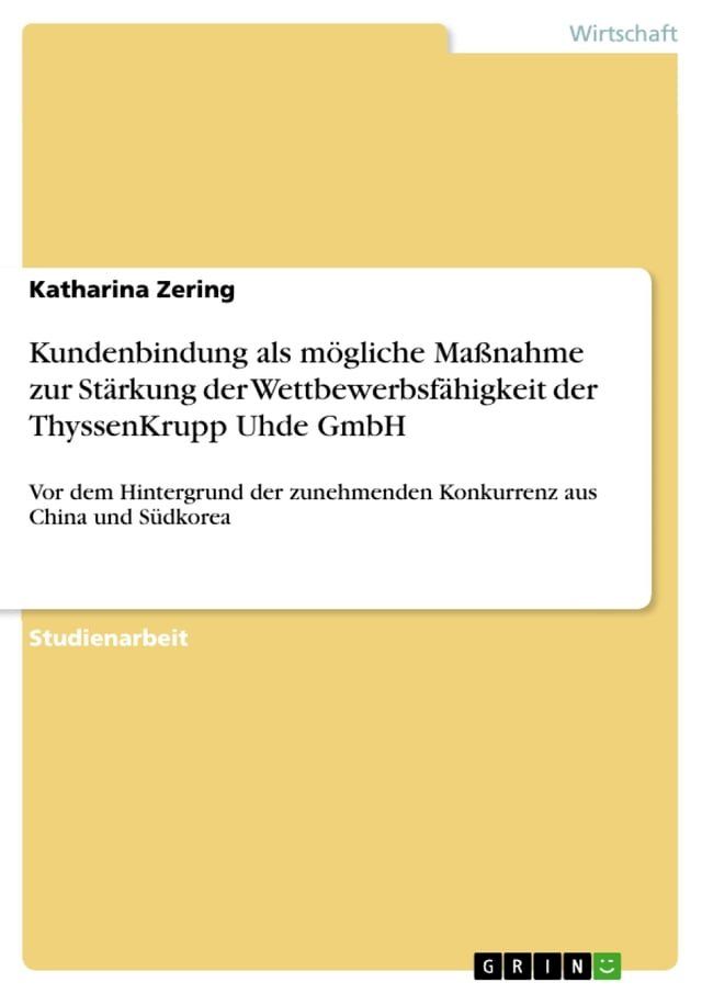  Kundenbindung als m&ouml;gliche Ma&szlig;nahme zur St&auml;rkung der Wettbewerbsf&auml;higkeit der ThyssenKrupp Uhde GmbH(Kobo/電子書)