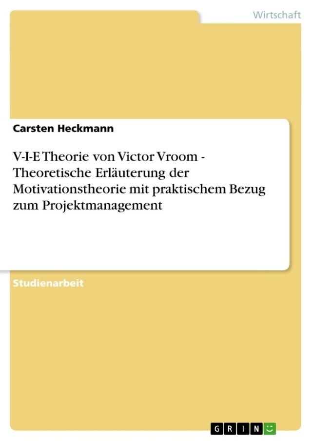  V-I-E Theorie von Victor Vroom - Theoretische Erläuterung der Motivationstheorie mit praktischem Bezug zum Projektmanagement(Kobo/電子書)