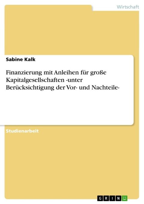 Finanzierung mit Anleihen f&uuml;r gro&szlig;e Kapitalgesellschaften -unter Ber&uuml;cksichtigung der Vor- und Nachteile-(Kobo/電子書)