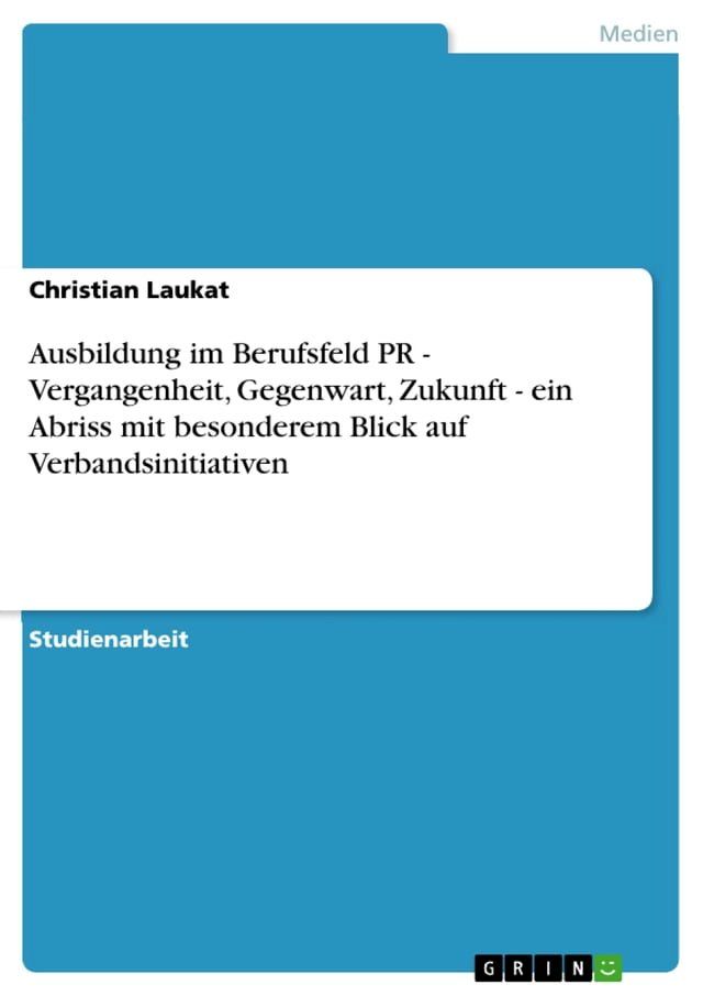  Ausbildung im Berufsfeld PR - Vergangenheit, Gegenwart, Zukunft - ein Abriss mit besonderem Blick auf Verbandsinitiativen(Kobo/電子書)