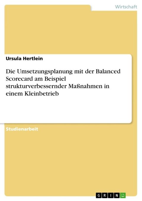 Die Umsetzungsplanung mit der Balanced Scorecard am Beispiel strukturverbessernder Maßnahmen in einem Kleinbetrieb(Kobo/電子書)