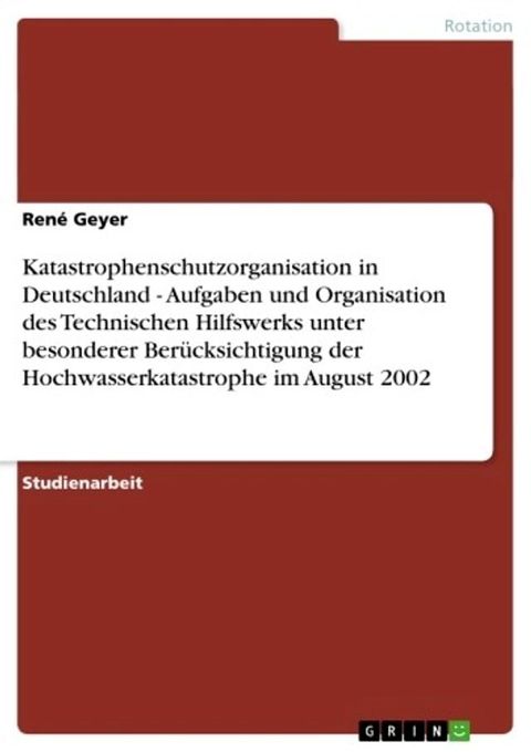 Katastrophenschutzorganisation in Deutschland - Aufgaben und Organisation des Technischen Hilfswerks unter besonderer Ber&uuml;cksichtigung der Hochwasserkatastrophe im August 2002(Kobo/電子書)