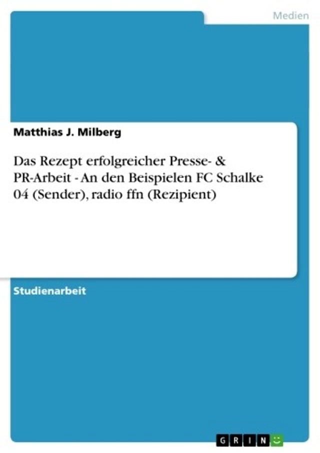  Das Rezept erfolgreicher Presse- & PR-Arbeit - An den Beispielen FC Schalke 04 (Sender), radio ffn (Rezipient)(Kobo/電子書)