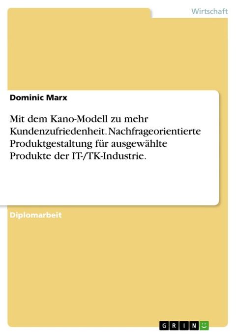 Mit dem Kano-Modell zu mehr Kundenzufriedenheit. Nachfrageorientierte Produktgestaltung für ausgewählte Produkte der IT-/TK-Industrie.(Kobo/電子書)