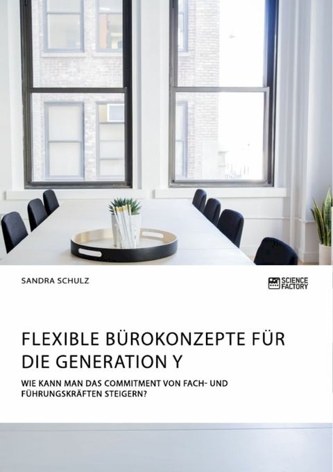 Flexible Bürokonzepte für die Generation Y. Wie kann man das Commitment von Fach- und Führungskräften steigern?(Kobo/電子書)