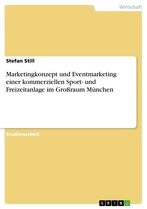 Marketingkonzept und Eventmarketing einer kommerziellen Sport- und Freizeitanlage im Gro&szlig;raum M&uuml;nchen(Kobo/電子書)