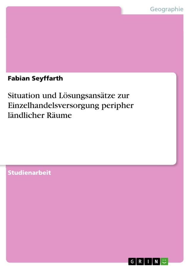  Situation und L&ouml;sungsans&auml;tze zur Einzelhandelsversorgung peripher l&auml;ndlicher R&auml;ume(Kobo/電子書)