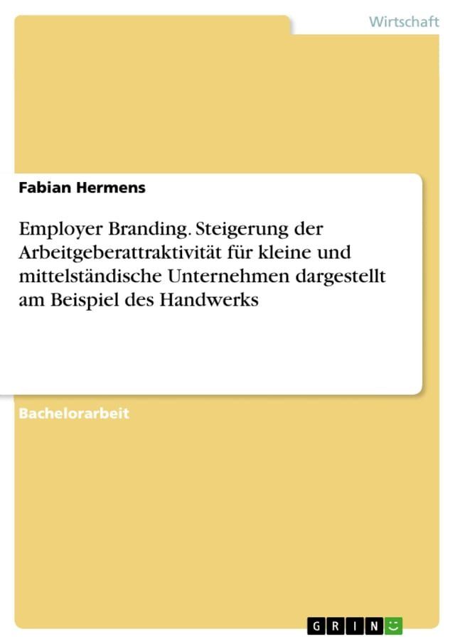  Employer Branding. Steigerung der Arbeitgeberattraktivit&auml;t f&uuml;r kleine und mittelst&auml;ndische Unternehmen dargestellt am Beispiel des Handwerks(Kobo/電子書)