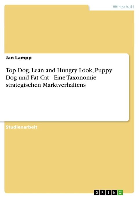 Top Dog, Lean and Hungry Look, Puppy Dog und Fat Cat - Eine Taxonomie strategischen Marktverhaltens(Kobo/電子書)