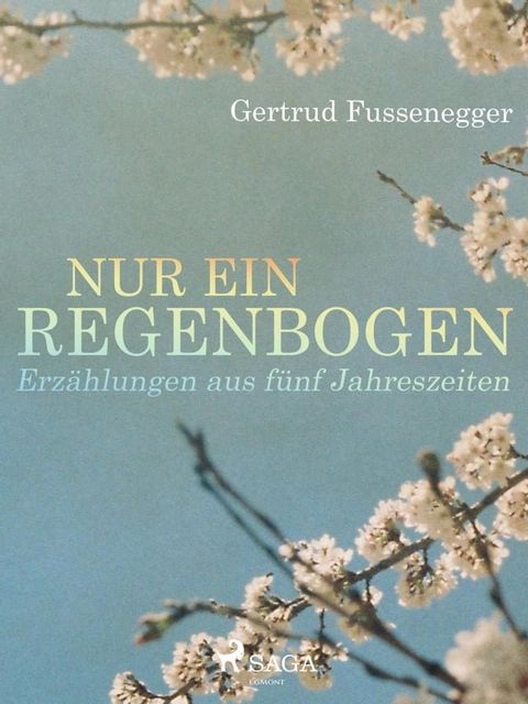 Nur ein Regenbogen - Erzählungen aus fünf Jahreszeiten(Kobo/電子書)