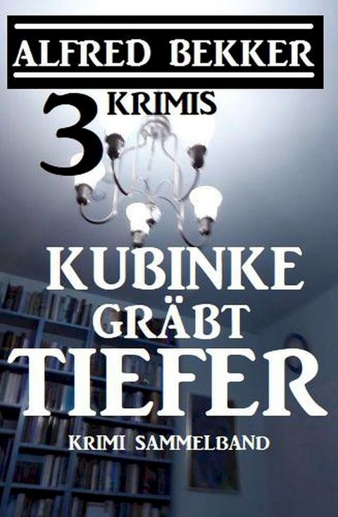 Kubinke gr&auml;bt tiefer: 3 Krimis(Kobo/電子書)